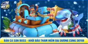 Bắn Cá Săn Boss - Khởi Đầu Thám Hiểm Đại Dương Cùng SKY88