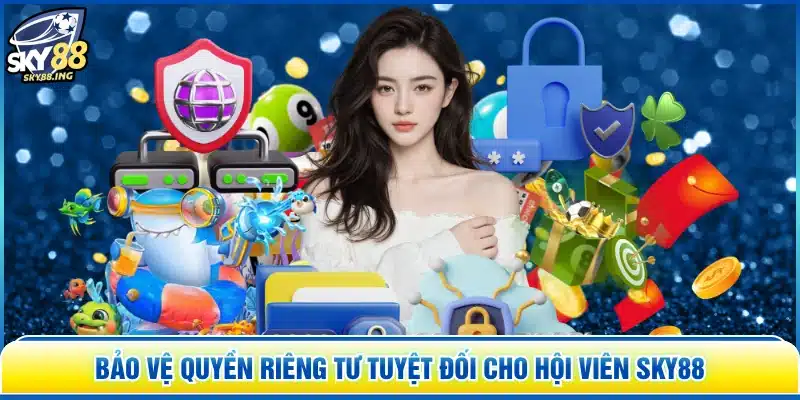 Bảo vệ quyền riêng tư tuyệt đối cho hội viên SKY88