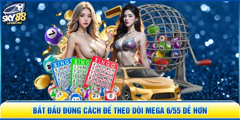 Bắt đầu đúng cách để theo dõi Mega 6/55 dễ hơn
