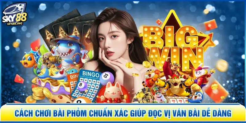 Cách Chơi Bài Phỏm chuẩn xác giúp đọc vị ván bài dễ dàng