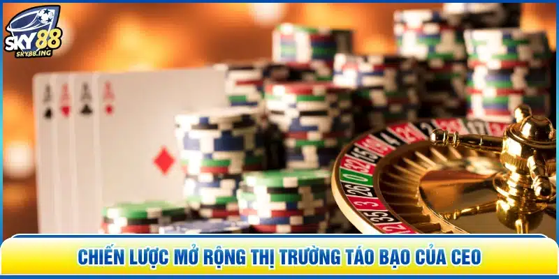 Chiến lược mở rộng thị trường táo bạo của CEO