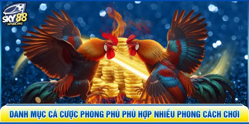 Danh mục cá cược phong phú phù hợp nhiều phong cách chơi