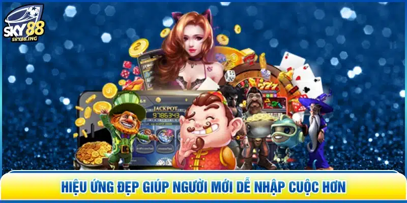 Hiệu ứng đẹp giúp người mới dễ nhập cuộc hơn