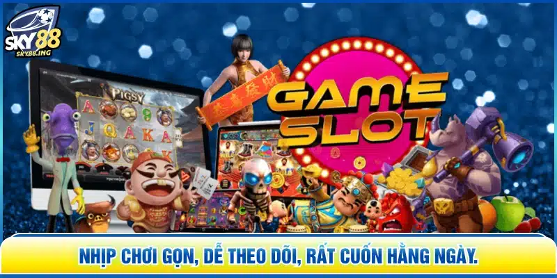 Nhịp chơi gọn, dễ theo dõi, rất cuốn hằng ngày.