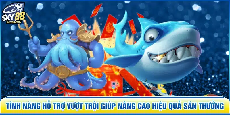 Tính năng hỗ trợ vượt trội giúp nâng cao hiệu quả săn thưởng
